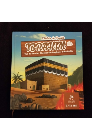 L'histoire du Prophète Ibrahim tiré du livre "Les histoires des Prophètes d'ibn Kathir" - 7/12 ans - MuslimKid