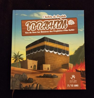 L'histoire du Prophète Ibrahim tiré du livre "Les histoires des Prophètes d'ibn Kathir" - 7/12 ans - MuslimKid