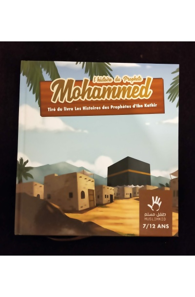 L'histoire du Prophète Mohammed tiré du livre "Les histoires des Prophètes d'ibn Kathir" - 7/12 ans - MuslimKid
