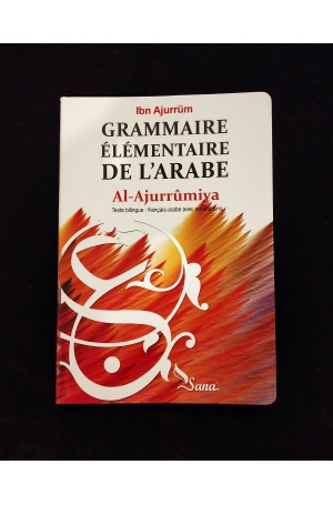 Grammaire élémentaire de l'arabe "Al Ajurrûmiya" (français- arabe) - Ibn Ajurrüm - Editions Sana