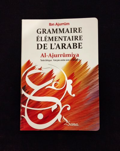 Grammaire élémentaire de l'arabe "Al Ajurrûmiya" (français- arabe) - Ibn Ajurrüm - Editions Sana