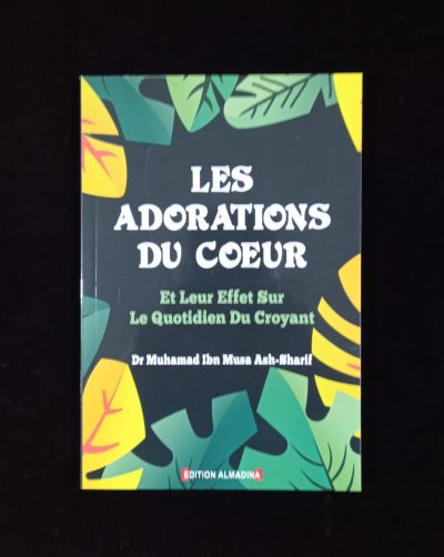 Les adorations du coeur et leur effet sur le quotidien du croyant - Edition Al Madina
