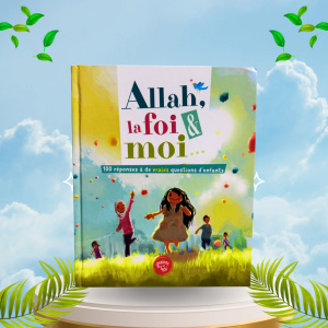Allah, la Foi et Moi - Graines de Foi